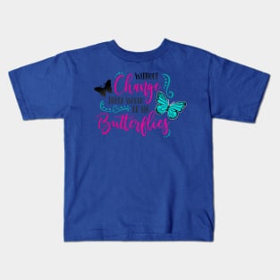 without change there would be no butterflies 3 Kids T-Shirt